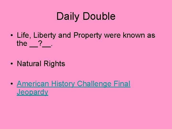 Daily Double • Life, Liberty and Property were known as the __? __. •