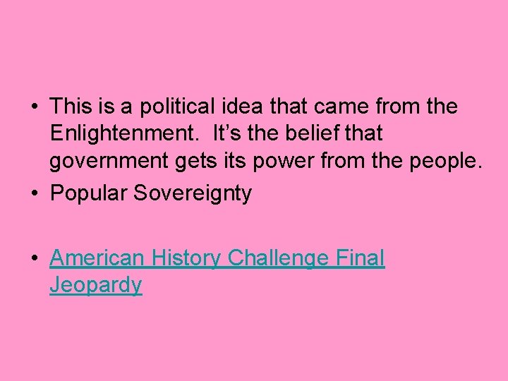  • This is a political idea that came from the Enlightenment. It’s the