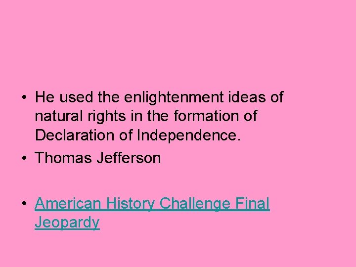  • He used the enlightenment ideas of natural rights in the formation of