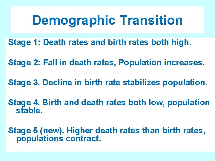 Demographic Transition Stage 1: Death rates and birth rates both high. Stage 2: Fall