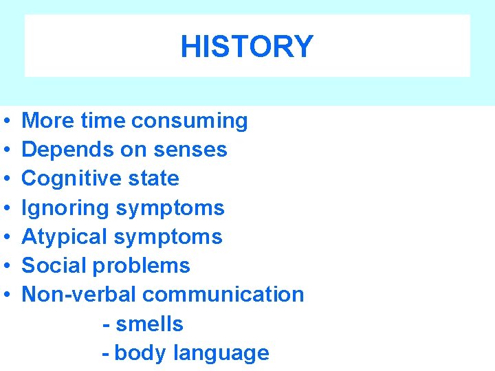 HISTORY • • More time consuming Depends on senses Cognitive state Ignoring symptoms Atypical