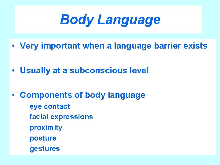 Body Language • Very important when a language barrier exists • Usually at a