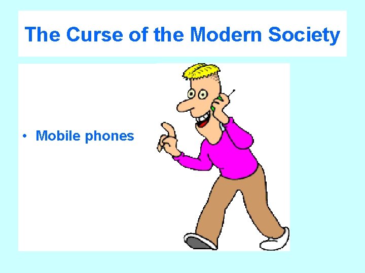 The Curse of the Modern Society • Mobile phones 