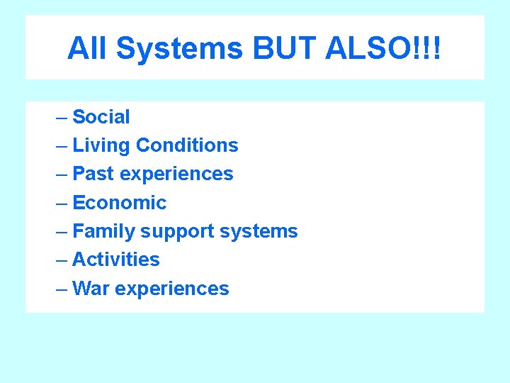 All Systems BUT ALSO!!! – Social – Living Conditions – Past experiences – Economic
