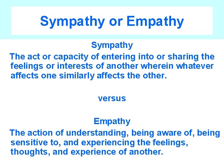 Sympathy or Empathy Sympathy The act or capacity of entering into or sharing the