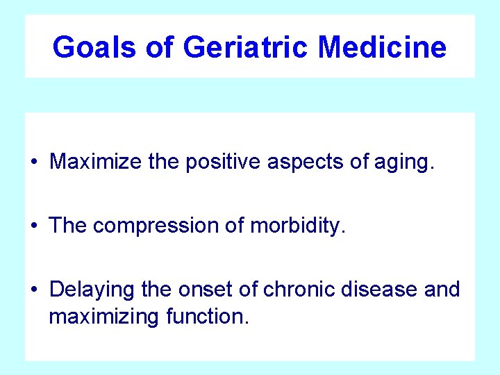 Goals of Geriatric Medicine • Maximize the positive aspects of aging. • The compression