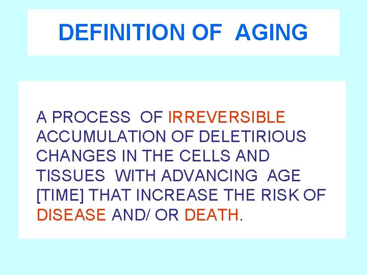 DEFINITION OF AGING A PROCESS OF IRREVERSIBLE ACCUMULATION OF DELETIRIOUS CHANGES IN THE CELLS