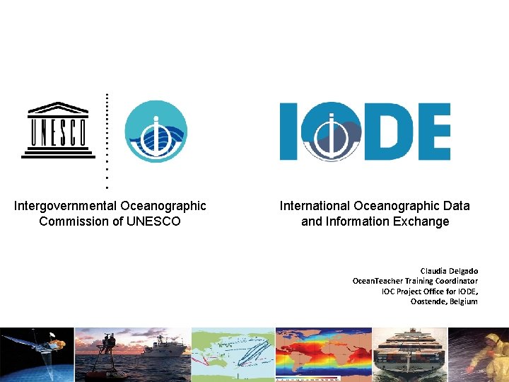 Intergovernmental Oceanographic Commission of UNESCO International Oceanographic Data and Information Exchange Claudia Delgado Ocean. Intergovernmental Oceanographic Commission of UNESCO International Oceanographic Data and Information Exchange Claudia Delgado Ocean.