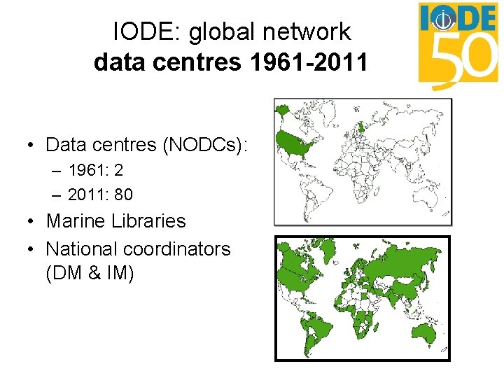 IODE: global network data centres 1961 -2011 • Data centres (NODCs): – 1961: 2 IODE: global network data centres 1961 -2011 • Data centres (NODCs): – 1961: 2