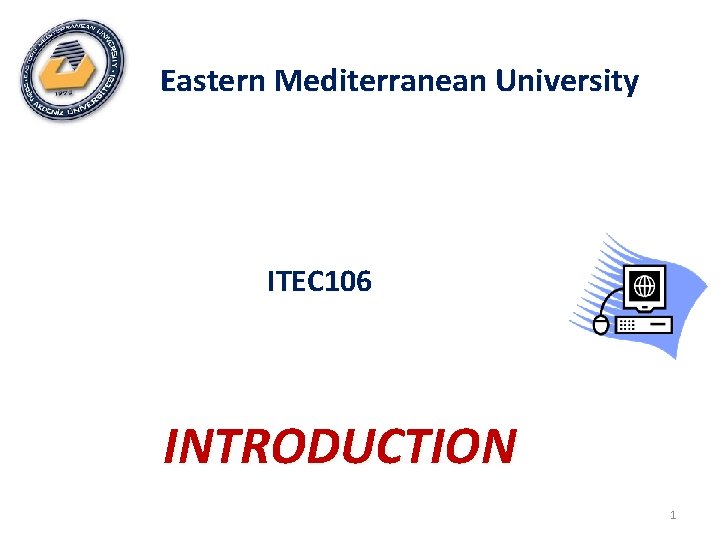 Eastern Mediterranean University ITEC 106 INTRODUCTION 1 Eastern Mediterranean University ITEC 106 INTRODUCTION 1