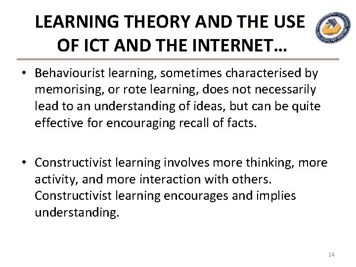 LEARNING THEORY AND THE USE OF ICT AND THE INTERNET… • Behaviourist learning, sometimes LEARNING THEORY AND THE USE OF ICT AND THE INTERNET… • Behaviourist learning, sometimes