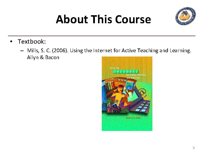 About This Course • Textbook: – Mills, S. C. (2006). Using the Internet for About This Course • Textbook: – Mills, S. C. (2006). Using the Internet for