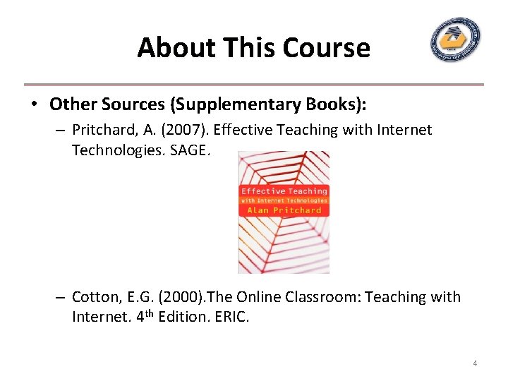 About This Course • Other Sources (Supplementary Books): – Pritchard, A. (2007). Effective Teaching About This Course • Other Sources (Supplementary Books): – Pritchard, A. (2007). Effective Teaching