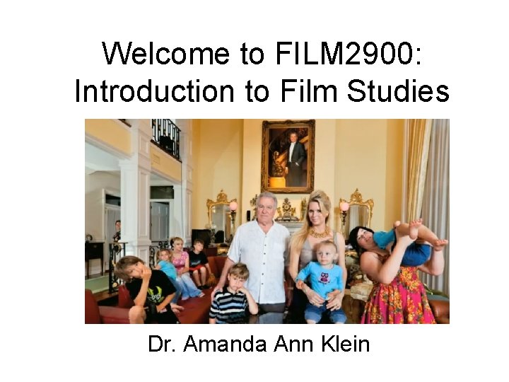 Welcome to FILM 2900: Introduction to Film Studies Dr. Amanda Ann Klein 