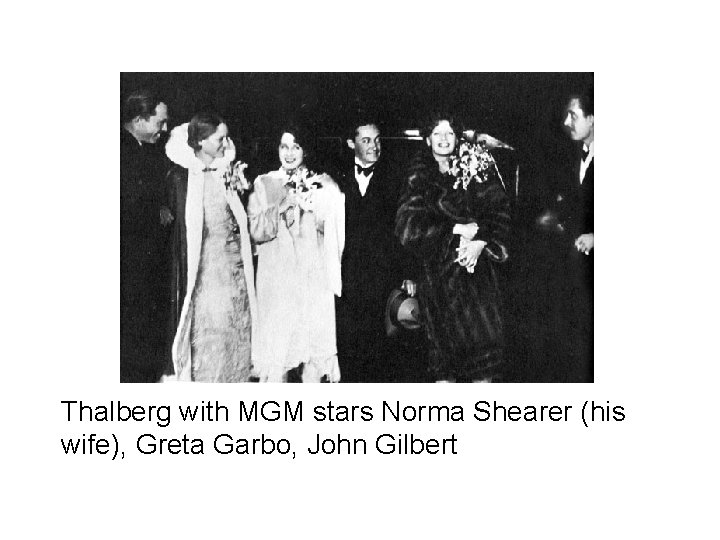 Thalberg with MGM stars Norma Shearer (his wife), Greta Garbo, John Gilbert 