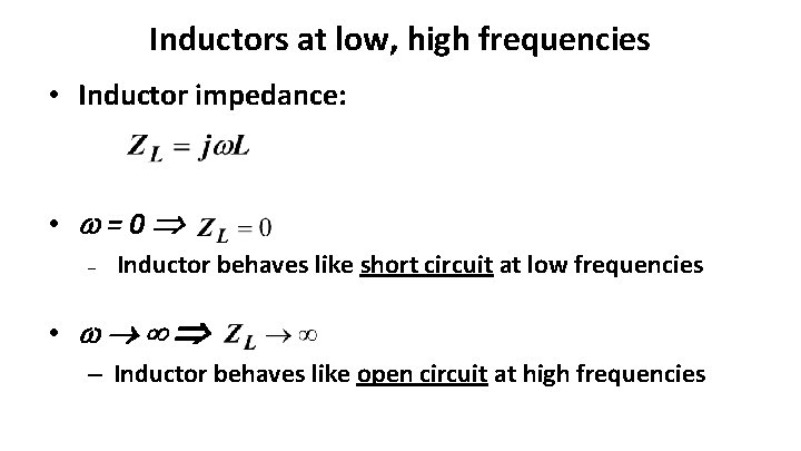 Inductors at low, high frequencies • Inductor impedance: • =0 – Inductor behaves like
