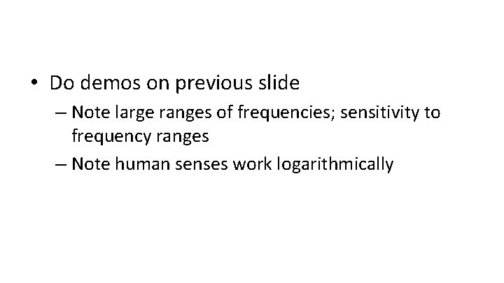  • Do demos on previous slide – Note large ranges of frequencies; sensitivity
