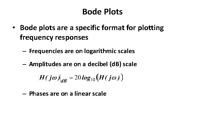 Bode Plots • Bode plots are a specific format for plotting frequency responses –