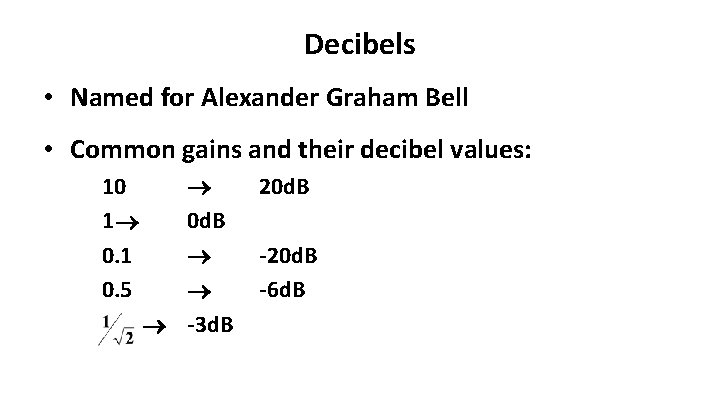 Decibels • Named for Alexander Graham Bell • Common gains and their decibel values: