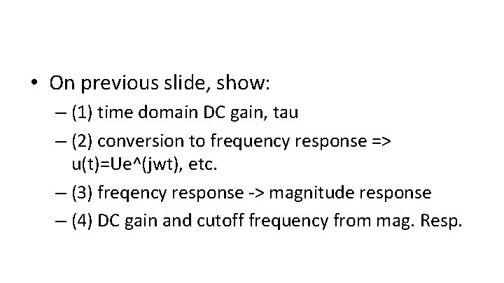  • On previous slide, show: – (1) time domain DC gain, tau –