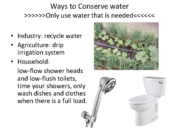 Ways to Conserve water >>>>>>Only use water that is needed<<<<<< • Industry: recycle water