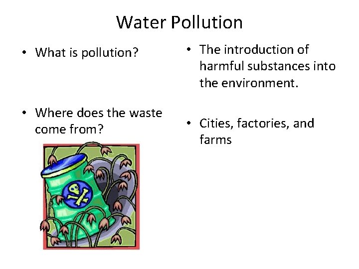 Water Pollution • What is pollution? • Where does the waste come from? •