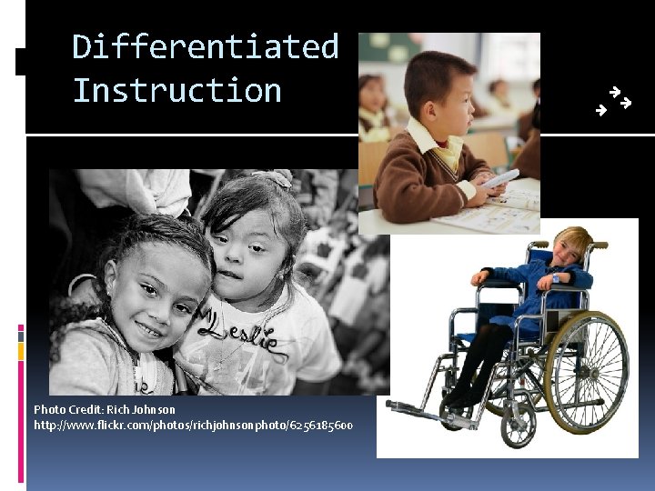 Differentiated Instruction Photo Credit: Rich Johnson http: //www. flickr. com/photos/richjohnsonphoto/6256185600 