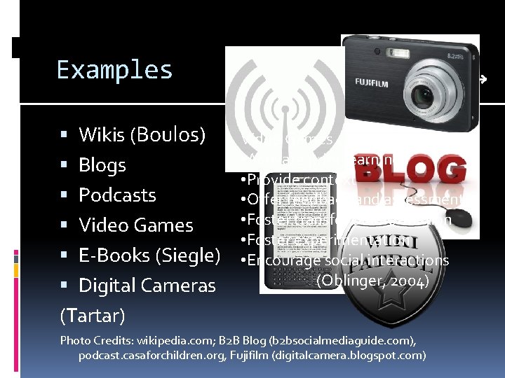 Examples Wikis (Boulos) Blogs Podcasts Video Games E-Books (Siegle) Digital Cameras (Tartar) Video Games