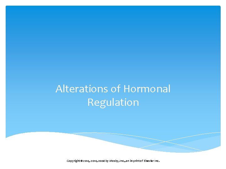 Alterations of Hormonal Regulation Copyright © 2014, 2010, 2006 by Mosby, Inc. , an