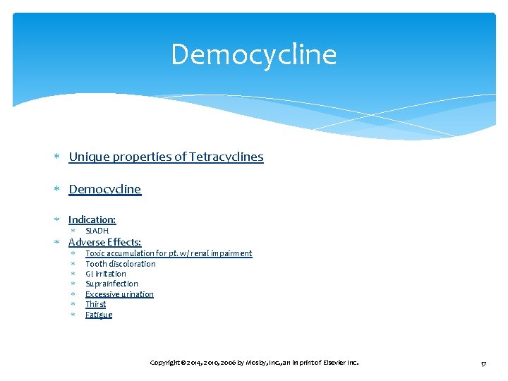 Democycline Unique properties of Tetracyclines Democycline Indication: SIADH Toxic accumulation for pt. w/ renal