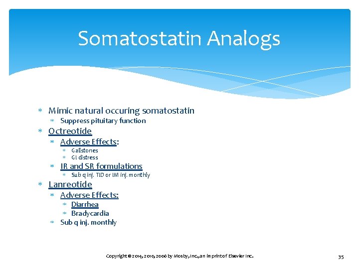Somatostatin Analogs Mimic natural occuring somatostatin Suppress pituitary function Octreotide Adverse Effects: Gallstones GI