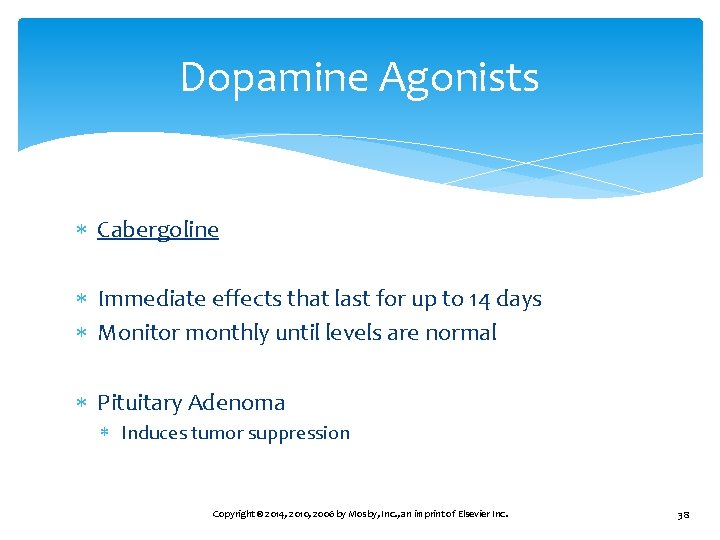Dopamine Agonists Cabergoline Immediate effects that last for up to 14 days Monitor monthly