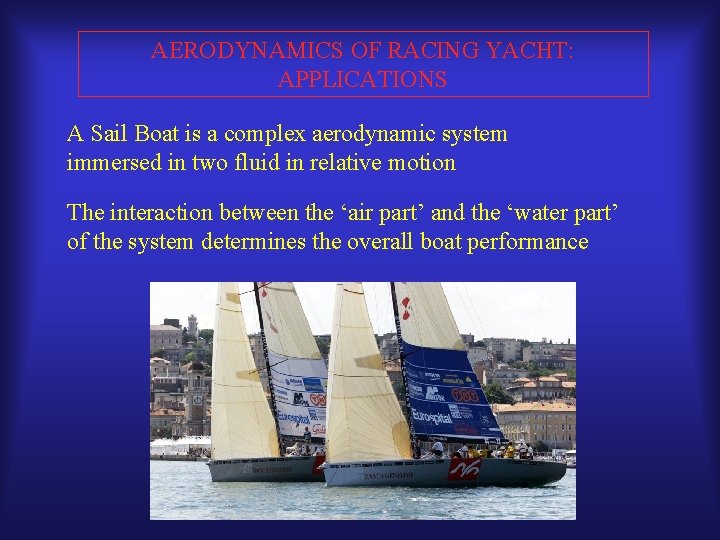 AERODYNAMICS OF RACING YACHT: APPLICATIONS A Sail Boat is a complex aerodynamic system immersed