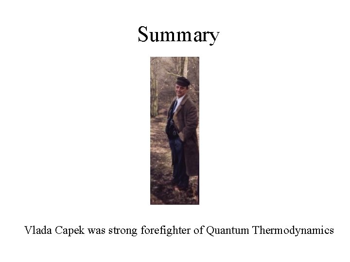 Summary Vlada Capek was strong forefighter of Quantum Thermodynamics 