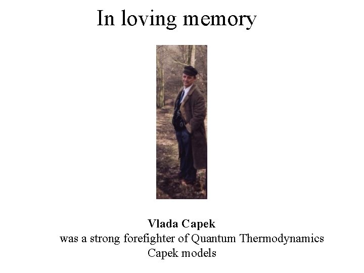In loving memory Vlada Capek was a strong forefighter of Quantum Thermodynamics Capek models