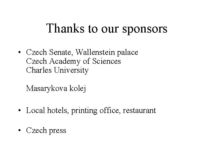 Thanks to our sponsors • Czech Senate, Wallenstein palace Czech Academy of Sciences Charles