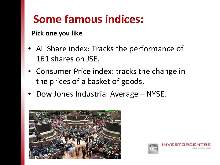 Some famous indices: Pick one you like • All Share index: Tracks the performance