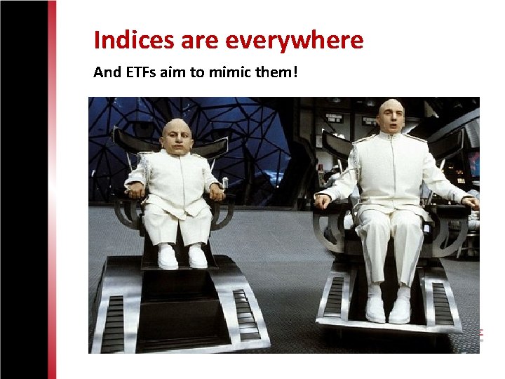 Indices are everywhere And ETFs aim to mimic them! 