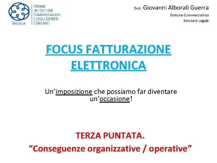 FOCUS FATTURAZIONE ELETTRONICA Un’imposizione che possiamo far diventare un’occasione! TERZA PUNTATA. “Conseguenze organizzative /