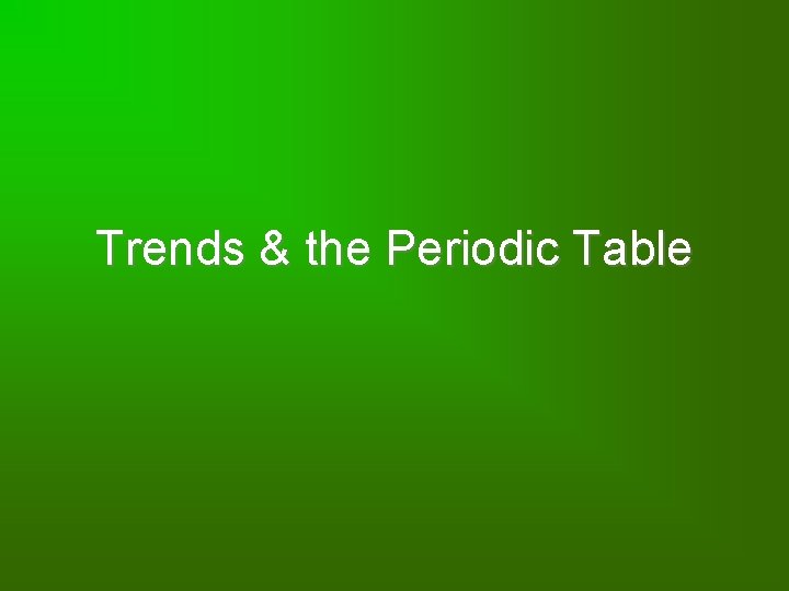 Trends & the Periodic Table 