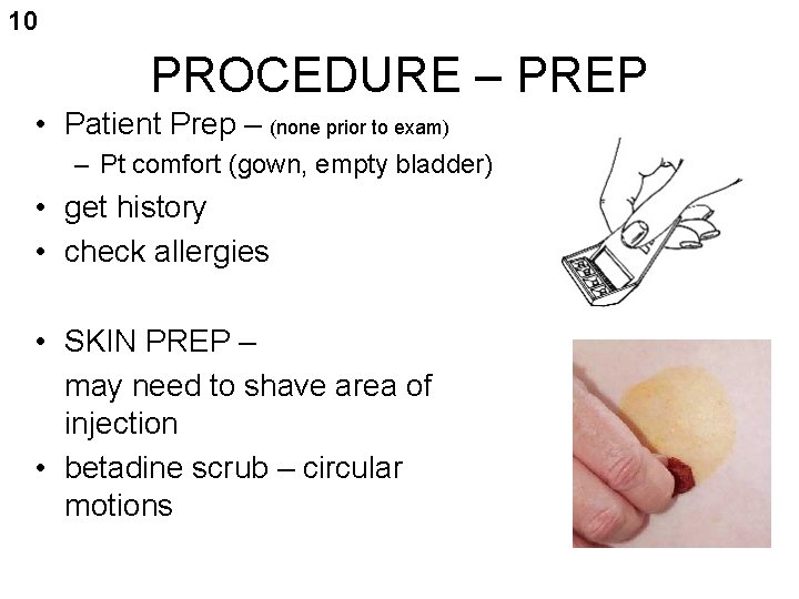 10 PROCEDURE – PREP • Patient Prep – (none prior to exam) – Pt