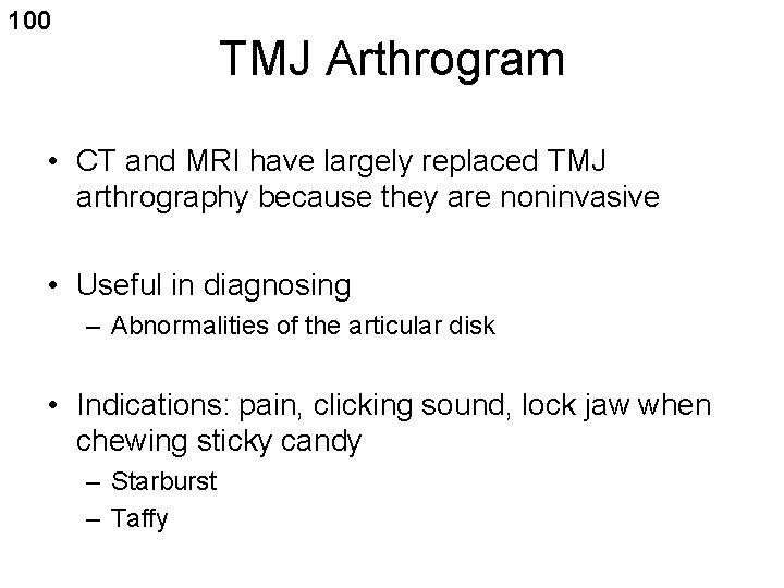 100 TMJ Arthrogram • CT and MRI have largely replaced TMJ arthrography because they