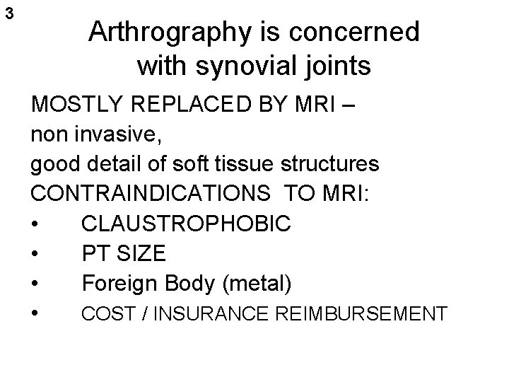 3 Arthrography is concerned with synovial joints MOSTLY REPLACED BY MRI – non invasive,