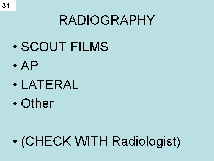 31 RADIOGRAPHY • SCOUT FILMS • AP • LATERAL • Other • (CHECK WITH