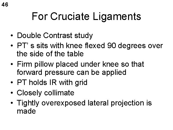46 For Cruciate Ligaments • Double Contrast study • PT’ s sits with knee