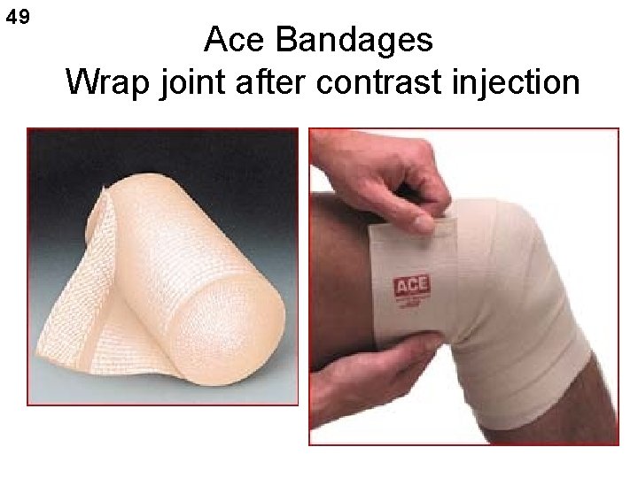 49 Ace Bandages Wrap joint after contrast injection 