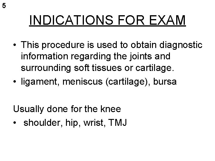 5 INDICATIONS FOR EXAM • This procedure is used to obtain diagnostic information regarding