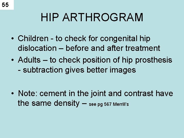 55 HIP ARTHROGRAM • Children - to check for congenital hip dislocation – before