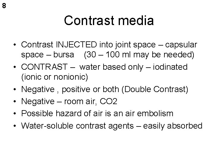 8 Contrast media • Contrast INJECTED into joint space – capsular space – bursa