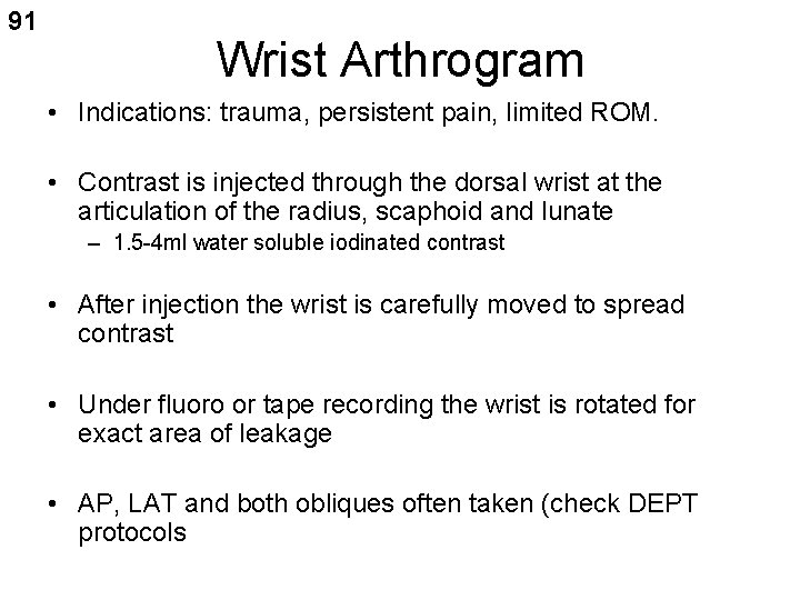 91 Wrist Arthrogram • Indications: trauma, persistent pain, limited ROM. • Contrast is injected